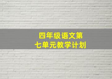 四年级语文第七单元教学计划