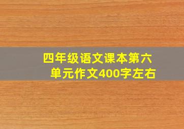 四年级语文课本第六单元作文400字左右