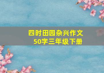 四时田园杂兴作文50字三年级下册