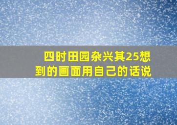 四时田园杂兴其25想到的画面用自己的话说