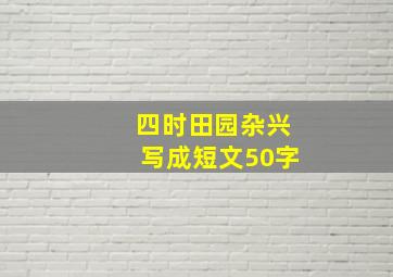 四时田园杂兴写成短文50字