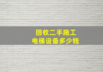 回收二手施工电梯设备多少钱