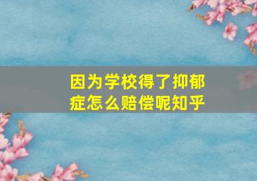 因为学校得了抑郁症怎么赔偿呢知乎