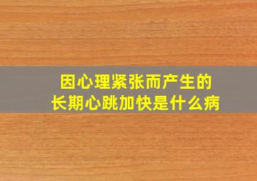 因心理紧张而产生的长期心跳加快是什么病