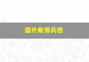 国外雇佣兵团