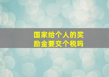 国家给个人的奖励金要交个税吗