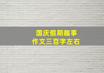 国庆假期趣事作文三百字左右