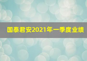 国泰君安2021年一季度业绩