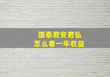 国泰君安君弘怎么看一年收益