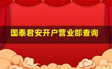 国泰君安开户营业部查询