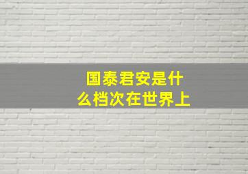 国泰君安是什么档次在世界上