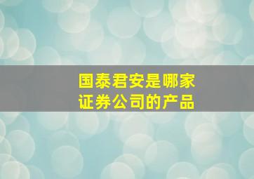 国泰君安是哪家证券公司的产品