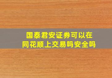 国泰君安证券可以在同花顺上交易吗安全吗