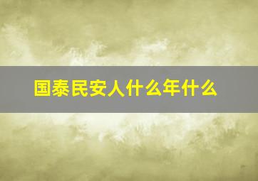 国泰民安人什么年什么