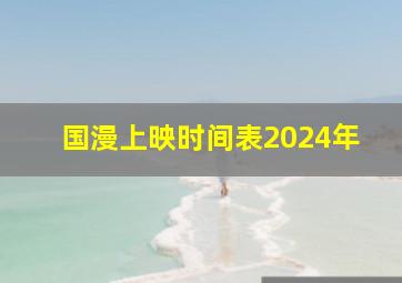 国漫上映时间表2024年