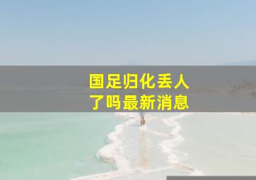 国足归化丢人了吗最新消息