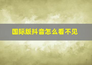 国际版抖音怎么看不见