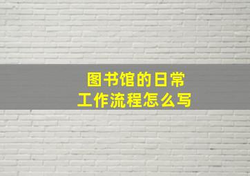 图书馆的日常工作流程怎么写