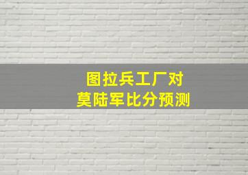 图拉兵工厂对莫陆军比分预测