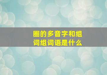 圈的多音字和组词组词语是什么