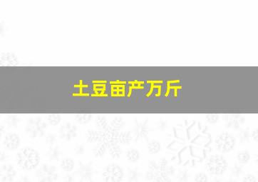 土豆亩产万斤