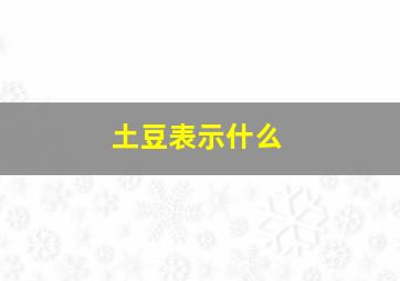 土豆表示什么