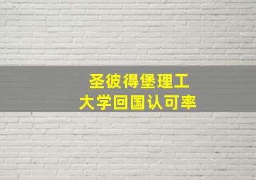 圣彼得堡理工大学回国认可率