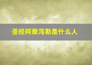 圣经阿撒泻勒是什么人