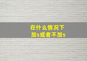 在什么情况下加s或者不加s