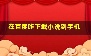 在百度咋下载小说到手机