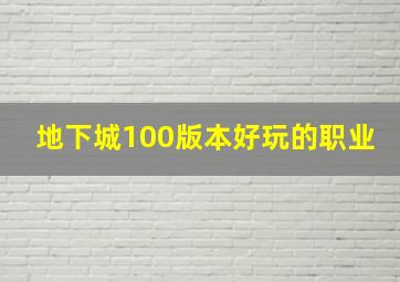 地下城100版本好玩的职业