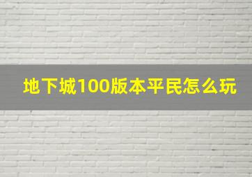 地下城100版本平民怎么玩