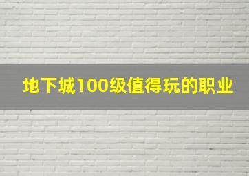 地下城100级值得玩的职业