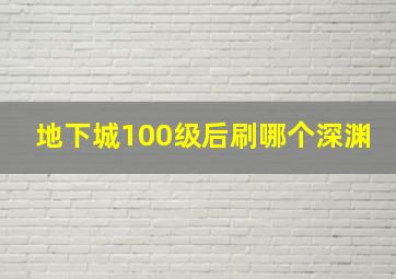 地下城100级后刷哪个深渊