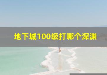 地下城100级打哪个深渊