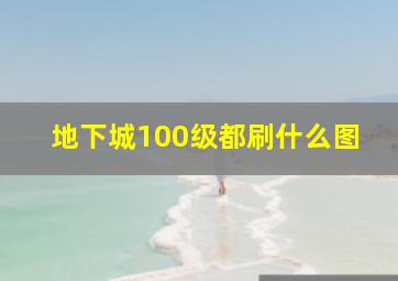 地下城100级都刷什么图