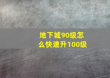 地下城90级怎么快速升100级