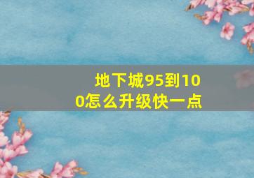 地下城95到100怎么升级快一点