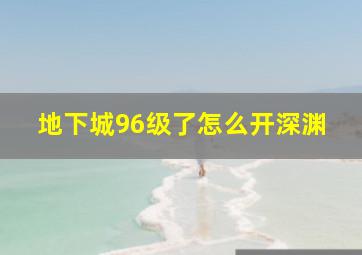 地下城96级了怎么开深渊