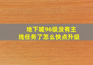 地下城96级没有主线任务了怎么快点升级