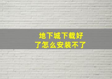 地下城下载好了怎么安装不了