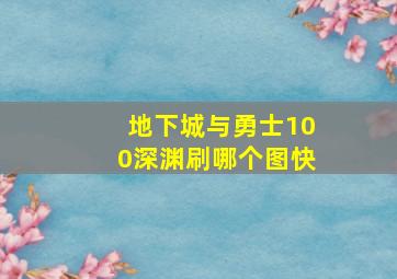 地下城与勇士100深渊刷哪个图快