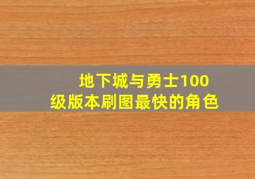 地下城与勇士100级版本刷图最快的角色