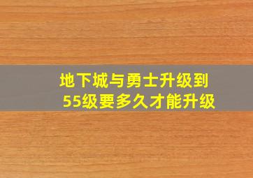 地下城与勇士升级到55级要多久才能升级