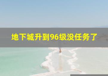 地下城升到96级没任务了