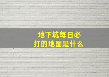 地下城每日必打的地图是什么