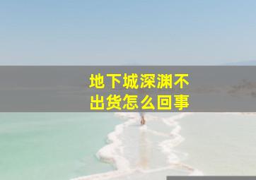 地下城深渊不出货怎么回事