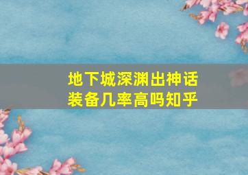 地下城深渊出神话装备几率高吗知乎