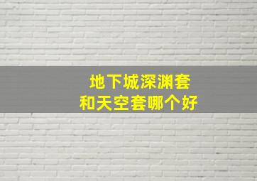 地下城深渊套和天空套哪个好