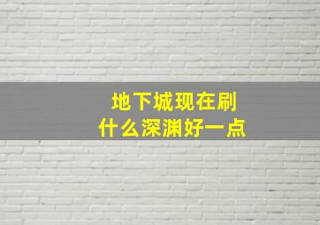 地下城现在刷什么深渊好一点